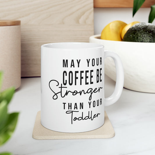 May Your Coffee Be Stronger Than Your Toddler Ceramic Mug, 11oz