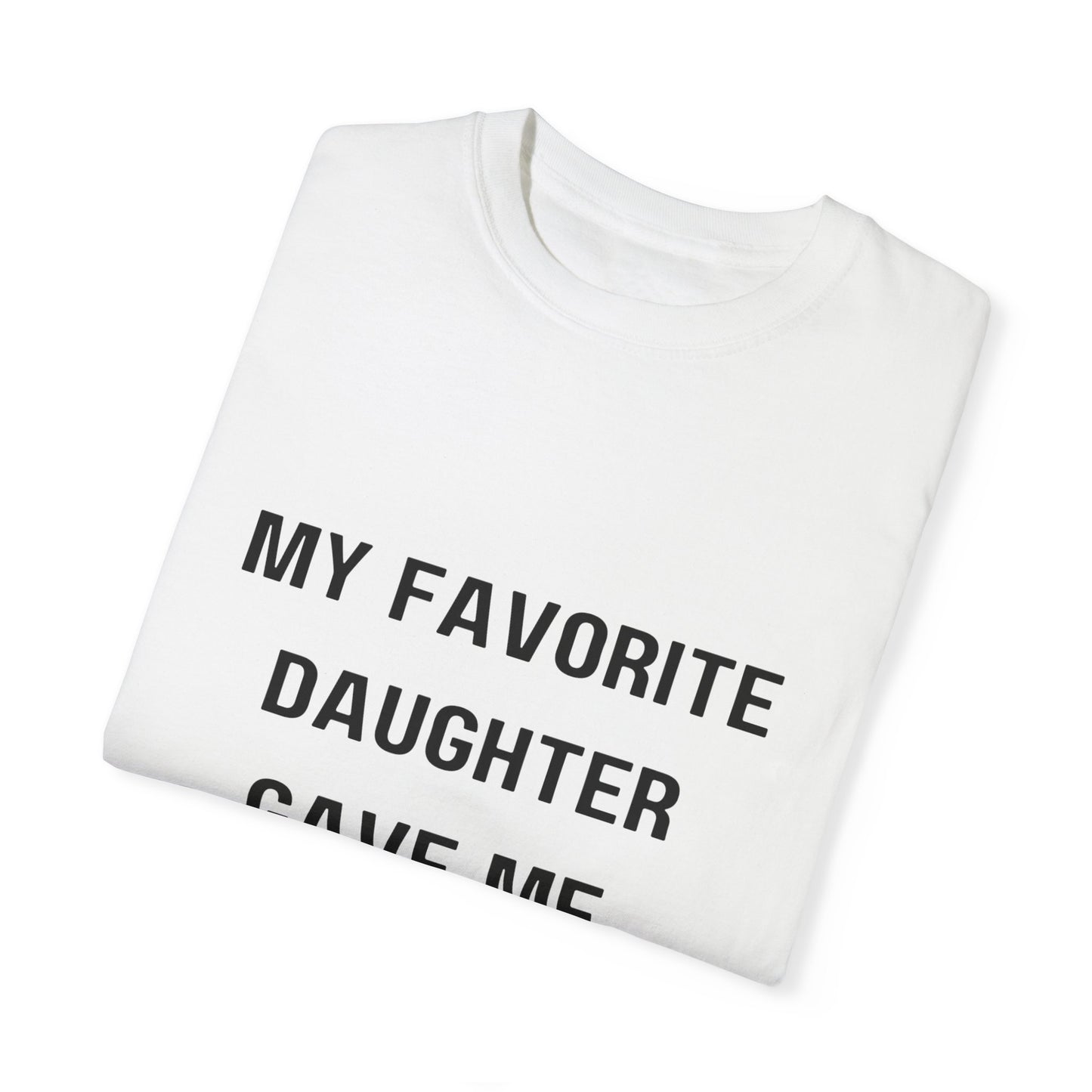 For Dad | From My Favorite Daughter Unisex Garment-Dyed T-shirt