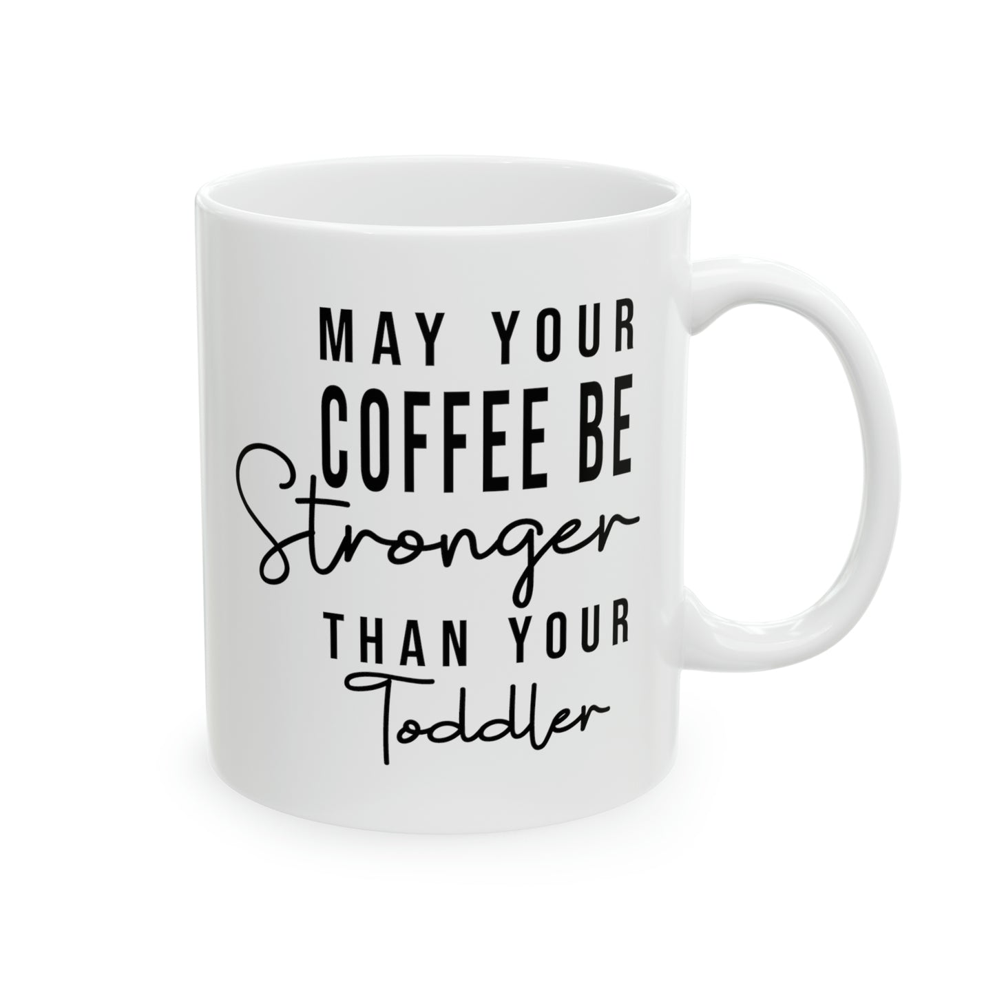 May Your Coffee Be Stronger Than Your Toddler Ceramic Mug, 11oz