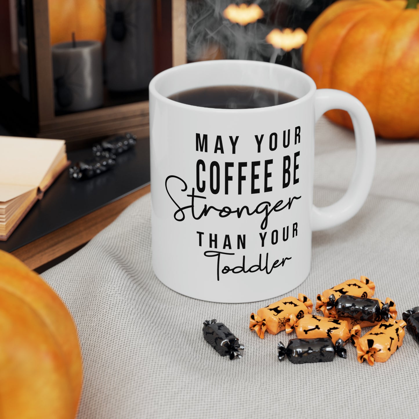 May Your Coffee Be Stronger Than Your Toddler Ceramic Mug, 11oz