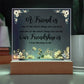 A Friend is One of the Nicest Things You Can Have | Square Acrylic Plaque!
